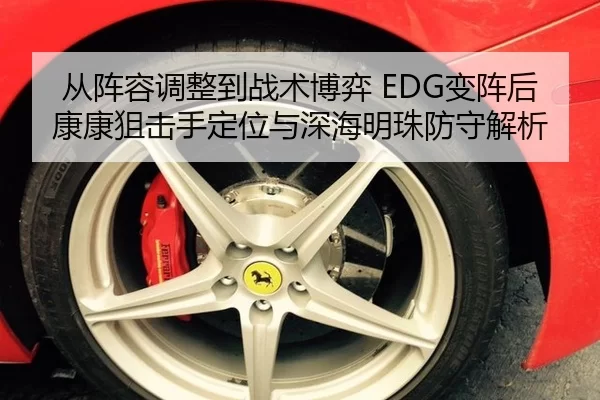 从阵容调整到战术博弈 EDG变阵后康康狙击手定位与深海明珠防守解析